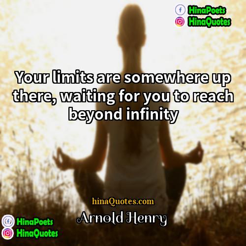 Arnold Henry Quotes | Your limits are somewhere up there, waiting